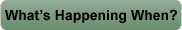 What's Happening When?
